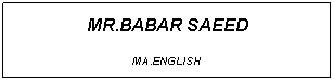 Text Box: MR.BABAR SAEED
MA.ENGLISH
