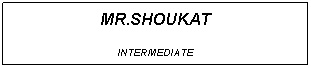 Text Box: MR.SHOUKAT
INTERMEDIATE
